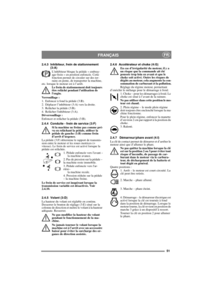 Page 5151
FRANÇAISFR
2.4.3 Inhibiteur, frein de stationnement
(3:A)
Linhibiteur bloque la pédale « embray-
age-frein » en position enfoncée. Cette 
fonction permet de circuler sur des ter-
rains en pente, de transporter la machine, 
etc. lorsque le moteur est à l’arrêt.
Le frein de stationnement doit toujours 
être relâché pendant lutilisation de 
lengin.
Verrouillage :
1. Enfoncer à fond la pédale (3:B). 
2. Déplacer l’inhibiteur (3:A) vers la droite.
3. Relâcher la pédale (3:B).
4. Relâcher linhibiteur...