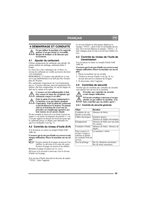 Page 5353
FRANÇAISFR
4 DÉMARRAGE ET CONDUITE
Ne pas utiliser la machine si le capot du 
moteur n’est pas fermé et verrouillé. 
Risque de brûlure et de blessure par 
écrasement.
4.1 Ajouter du carburant.Utiliser uniquement du carburant sans plomb. Ne 
jamais utiliser de mélange carburant-huile 2 
temps.
Le réservoir a une contenance de 12 litres. Le 
niveau de carburant est visible au travers du réser-
voir transparent.
REMARQUE ! L’essence sans plomb ne se con-
serve pas indéfiniment et ne doit pas être stockée...