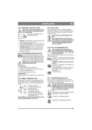 Page 5959
NEDERLANDSNL
2.4.2 Koppeling - parkeerrem (3:B)
Druk nooit op het pedaal tijdens het ri-
jden. De krachtoverbrenging kan dan 
oververhit raken.
Het pedaal (3:B) heeft de vol-
gende drie standen:
•Omhoog. De koppeling is niet geactiveerd. De 
parkeerrem is niet geactiveerd.
•Voor de helft ingetrapt. Voorwaarts rijden uit-
geschakeld. De parkeerrem is niet geactiveerd.
•Volledig ingetrapt. Voorwaarts rijden uitge-
schakeld. De parkeerrem is geactiveerd maar 
niet vergrendeld. Deze stand wordt ook ge-...