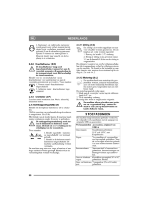 Page 6060
NEDERLANDSNL
4. Startstand - de elektrische startmotor 
wordt geactiveerd op het moment dat de 
sleutel in de veerbelaste startstand wordt 
gedraaid. Laat de sleutel teruggaan naar 
rijstand 3 wanneer de motor gestart is.
Draai de sleutel naar stand 2 om de ko-
plamp in te schakelen.
2.4.8 Krachtafnemer (4:K)
De krachtafnemer mag nooit 
ingeschakeld zijn wanneer het aan de 
voorzijde gemonteerde gereedschap in 
de transportstand staat. Dit beschadigt 
de riemtransmissie.
Hendel voor in- en...