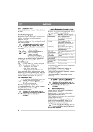 Page 88
SVENSKASV
2.4.9 Timräknare (2:P) 
Visar antal drifttimmar. Fungerar endast då motorn 
är igång.
2.4.10Urkopplingsspak
Spak för att koppla ur den steglösa transmissionen.
2WD är försedd med en spak, kopplad till 
bakaxeln. Se (5:R).
Spaken ger möjlighet att flytta maskinen för hand 
utan hjälp av motorn. 
Urkopplingsspaken får aldrig befinna 
sig mellan yttre och inre läget. Detta 
överhettar och skadar transmissionen.
Två lägen:
1. Spak i inre läget- 
transmissionen inkopplad för 
normal användning.
2....
