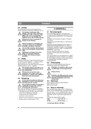 Page 1010
SVENSKASV
4.6 KörtipsVar alltid noga med att rätt oljemängd finns i 
motorn. Speciellt vid körning i sluttningar. Se 4.2. 
Var försiktig i sluttningar. Inga 
plötsliga start eller stopp vid körning 
uppför eller nedför en sluttning. Kör 
aldrig tvärs över en sluttning. Kör 
uppifrån och ner eller nerifrån och upp. 
Maskinen får köras i maximalt 10° 
lutning oavsett riktning.
Minska hastigheten i sluttningar och 
vid skarpa svängar för att bibehålla 
kontrollen och minska vältrisken.
Gör inte fullt...