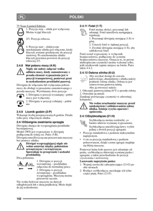 Page 102102
POLSKIPL
75 Years Limited Edition:
1. Pozycja stop – silnik jest wyączony. 
Mo żna wyj ąć kluczyk.
2/3. Pozycja robocza. 
4. Pozycja start – elektryczne 
uruchamianie silnika jest w ączone, kiedy 
kluczyk zostanie przekr ęcony do pozycji 
startowej. Po uruchomieniu silnika 
kluczyk powinien powróci ć do pozycji 
roboczej 2/3.
2.4.8 Wa ł poboru mocy (4:K)
Nigdy nie nale ży za łącza ć wa łka 
odbioru mocy, kiedy zamontowany z 
przodu element wyposa żenia jest w 
pozycji transportowej, poniewa ż grozi...