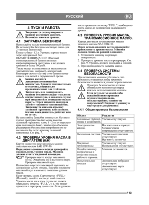 Page 113113
РУССКИЙRU
4 ПУСК  И РА Б О ТА
Запрещается  эксплуатировать  
машину  со снятым  капотом . 
Возможны  ожоги и травмы .
4.1ЗАПРАВКА  БЕНЗИНОМ
Используйте  только неэтилированный  бензин. 
Не  используйте  бензино-масляную  смесь для 
2- тактных  двигателей .
Ёмкость  бака - 12 л . Уровень  хорошо виден  
через  прозрачный  бак.
ОБРАТИТЕ  ВНИМАНИЕ ! Обычный  
неэтилированный  бензин является  
скоропортящимся  продуктом и не  должен  
храниться  более 30 дней .
Также  может  использоваться  экологически...