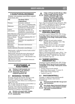 Page 147147
EESTI KEELESET
3 KASUTUSVALDKONNAD
Niidukile võib paigaldada ainult STIGA originaal-
lisatarvikuid, näit.:
Maksimaalne vertikaalne koormus haakeseadisel 
ei tohi ületada 100 N.
Maksimaalne ülejooksukoormus pukseeritavalt 
tarvikult haakeseadisele ei tohi ületada 500 N.
NB! Enne treileri kasutamist – võtke ühendust oma 
kindlustuskompaniiga.
NB! Käesolev masin ei ole mõeldud sõitmiseks 
üldkasutatavatel teedel.
4 KÄIVITAMINE JA 
KASUTAMINE
Masinat ei tohi kasutada, kui 
mootorikate ei ole suletud ja...