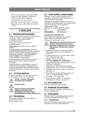 Page 149149
EESTI KEELESET
 masina survepesemisel veega ärge suunake voogu otse telje tihenditele, elektrilistele 
osadele ega hüdraulika klappidele.
 Ärge pihustage vett otse mootorile. 
 Puhastage mootorit harja ja/või suruõhuga.
 Puhastage mootori jahutusõhu sisselaskeava  (11:W).
5 HOOLDUS
5.1 TEENINDUSPROGRAMM
Selleks, et hoida masin heas korras töökindluse ja 
tööohutuse mõistes, samuti keskkonna 
seisukohast, tuleks järgida STIGA 
teenindusprogrammi.
Programmi sisu leiate juuresolevast 
hooldusraamatust....