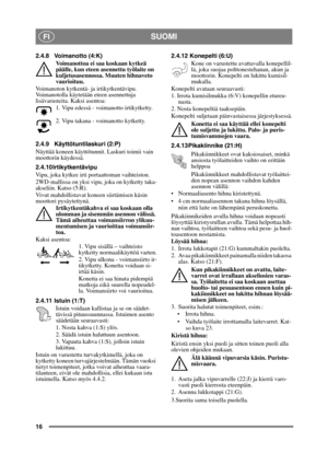 Page 1616
SUOMIFI
2.4.8 Voimanotto (4:K)Voimanottoa ei saa koskaan kytkeä 
päälle, kun eteen asennettu työlaite on 
kuljetusasennossa. Muuten hihnaveto 
vaurioituu.
Voimanoton kytkentä- ja irtikytkentävipu. 
Voimanotolla käytetään eteen asennettuja 
lisävarusteita. Kaksi asentoa: 1. Vipu edessä - voimanotto irtikytketty.
2. Vipu takana - voimanotto kytketty. 
2.4.9 Käyttötuntilaskuri (2:P)
Näyttää koneen käyttötunnit. Laskuri toimii vain 
moottorin käydessä.
2.4.10 Irtikytkentävipu 
Vipu, joka kytkee irti...