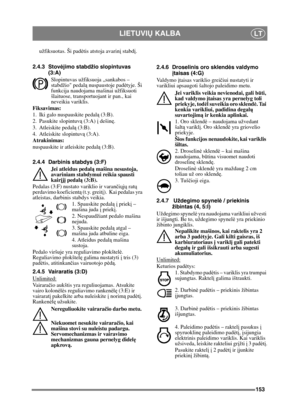 Page 153153
LIETUVIŲ KALBALT
užfiksuotas. Ši padė tis atstoja avarinį stabdį .
2.4.3 Stov ėjimo stabdžio slopintuvas 
(3:A)
Slopintuvas užfiksuoja „sankabos – 
stabdžio pedal ą nuspaustoje pad ėtyje. Ši 
funkcija naudojama mašinai užfiksuoti 
šlaituose, transportuojant ir pan., kai 
neveikia variklis.
Fiksavimas:
1. Iki galo nuspauskite pedalą  (3:B). 
2. Pasukite slopintuv ą (3:A) į  dešinę.
3. Atleiskite pedal ą (3:B).
4. Atleiskite slopintuvą  (3:A).
Atrakinimas:
nuspauskite ir a tleiskite pedalą (3:B).
2.4.4...
