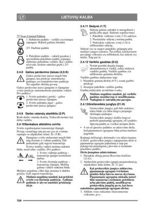 Page 154154
LIETUVIŲ KALBALT
75 Years Limited Edition
1. Stabdymo pad ėtis – variklis yra trumpai 
sujungtas. Raktel į galima ištraukti.
2/3. Darbin ė padė tis
4. Paleidimo pad ėtis – raktel į pasukus į  
spyruoklin ę paleidimo padė tį, į sijungia 
elektrinis paleidimo variklis. Kai variklis 
užsiveda, leiskite rakteliui gr įžti  į 2/3 
pad ėtį.
2.4.8 Galios perdavimo  įtaisas (4,5:K)
Galios perdavimo  įtaisas negali b ūti 
į jungtas, kai priekyje sumontuotas 
padargas yra transportavimo pad ėtyje.  
Tai...