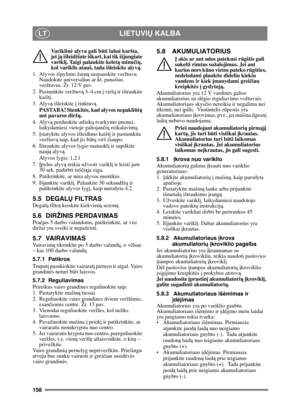 Page 158158
LIETUVIŲ KALBALT
Variklinė alyva gali b ūti labai karšta, 
jei ją išleidžiate iškart, kai tik išjungiate 
variklį . Taigi palaukite kelet ą minučių , 
kol variklis atauš, tada išleiskite alyv ą.
1.  Alyvos išpylimo žarn ą suspauskite veržtuvu. 
Naudokite universalius ar kt. panašius 
veržtuvus. Žr. 12:V pav.
2. Pastumkite veržtuvą  3–4 cm į viršų ir ištraukite 
kaišt į.
3. Alyvą  išleiskite į  rinktuvą.
PASTABA! Stenkit ės, kad alyvos nepakli ūtų  
ant pavaros dirž ų.
4. Alyvą  perduokite atliek ų...
