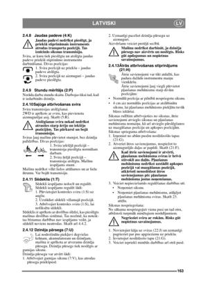Page 163163
LATVISKILV
2.4.8 Jaudas padeve (4:K)Jaudas padevi nedr īkst piesl ēgt, ja 
priekš ā stiprin āmais instruments 
atrodas transporta poz īcijā. Tas 
izn īcin ās siksnas transmisiju.
Svira, ar kuru tiek piesl ēgta un atsl ēgta jaudas 
padeve priekš ā stiprinā mo instrumentu 
darbin āšanai. Divas poz īcijas:
1. Svira poz īcij ā uz priekšu – jaudas 
padeve atsl ēgta.
2. Svira poz īcij ā uz aizmuguri – jaudas 
padeve piesl ēgta. 
2.4.9 Stundu m ērīt ā js (2:P)
Nor āda darba stundu skaitu. Da rbojas tikai...