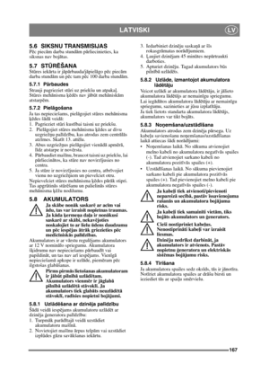 Page 167167
LATVISKILV
5.6 SIKSNU TRANSMISIJAS
Pēc piec ām darba stund ām p ārliecinieties, ka 
siksnas nav bojā tas.
5.7 STŪRĒŠANA
St ūres iek ārta ir jā pārbauda/jā pielāgo pē c piec ām 
darba stund ām un p ēc tam p ēc 100 darba stund ām.
5.7.1 P ārbaudes
Strauji pagrieziet st ūri uz priekšu un atpaka ļ. 
St ūres meh ānisma  ķēdēs nav jā būt meh ānisk ām 
atstarp ēm.
5.7.2 Piel āgošana
Ja tas nepieciešams, piel āgojiet stūres meh ānisma 
ķē des šā dā veidā :
1. Pagrieziet st ūri kustībai taisni uz priekšu.
2....
