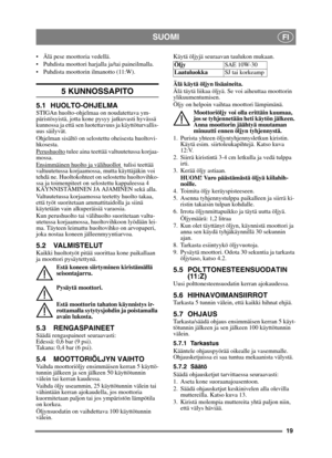 Page 1919
SUOMIFI
 Älä pese moottoria vedellä. 
 Puhdista moottori harjalla ja/tai paineilmalla.
 Puhdista moottorin ilmanotto (11:W).
5 KUNNOSSAPITO
5.1 HUOLTO-OHJELMA
STIGAn huolto-ohjelmaa on noudatettava ym-
päristösyistä, jotta kone pysyy jatkuvasti hyvässä 
kunnossa ja että sen luotettavuus ja käyttöturvallis-
uus säilyvät.
Ohjelman sisältö on selostettu oheisesta huoltovi-
hkosesta.
Perushuolto
 tulee aina teettää valtuutetussa korjaa-
mossa.
Ensimmäinen huolto ja välihuollot 
 tulisi teettää...