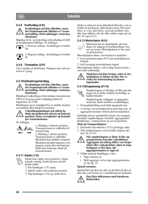 Page 2424
DANSKDA
2.4.8 Kraftudtag (4:K)Kraftudtaget må ikke tilkobles, mens 
det frontmonterede tilbehør er i trans-
portstilling. Dette ødelægger remtrans-
missionen.
Håndtag til til- og frakobling af kraftudtag til drift 
af frontmonteret tilbehør. To stillinger: 1. Forreste stilling - kraftudtaget er koblet 
fra.
2. Bageste stilling - kraftudtaget er koblet 
til. 
2.4.9 Timetæller (2:P)
Viser antallet af driftstimer. Fungerer kun, når mo-
toren er i gang.
2.4.10 Udkoblingshåndtag  Kraftudtaget må ikke...