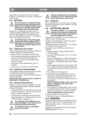 Page 2828
DANSKDA
Spænd ikke styrekæderne for hårdt. Styringen 
kommer til at gå tungere i takt med, at slitagen på 
kæderne øges.
5.8 BATTERI
Syre som kommer i kontakt med øjne 
eller hud, forårsager alvorlige person-
skader. Hvis en kropsdel kommer i kon-
takt med syre, skal der straks skylles 
med rigeligt vand. Søg straks læge.
Batteriet er et ventilreguleret batteri med 12 V 
nominel spænding. Elektrolytniveauet hverken 
kan eller skal kontrolleres eller påfyldes. Den 
eneste vedligeholdelse, der kræves,...