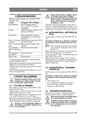 Page 3333
NORSKNO
3 BRUKSOMRÅDER
Maskinen må bare brukes med originalt STIGA-
tilbehør, f.eks.:
Trekkinnretningen kan bela stes med en vertikal 
kraft på maksimalt 100 N.
Belastningen på trekkinnr etningen fra bakmontert 
tilbehør kan være på maksimalt 500 N.
OBS! Kontakt forsikringsselskapet ditt før all bruk 
av tilhenger.
OBS! Denne maskinen skal ikke kjøres på vei som 
brukes til vanlig ferdsel.
4 START OG KJØRING
Maskinen må ikke brukes uten at mo-
torpanseret er lukket og låst. Fare for 
brannskader og...