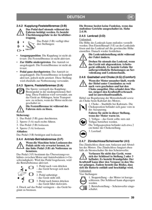 Page 3939
DEUTSCHDE
2.4.2 Kupplung-Feststellbremse (3:B)Das Pedal darf niemals während des 
Fahrens betätigt werden. Es besteht 
Überhitzungsgefahr in der Kraftüber-
tragung. Das Pedal (3:B) verfügt über 
drei Stellungen:
 Ausgangsposition . Die Kupplung ist nicht ak-
tiviert. Die Feststellbremse ist nicht aktiviert.
 Zur Hälfte niedergetreten . Der Antrieb ist 
ausgekoppelt. Die Feststellbremse ist nicht ak-
tiviert.
 Pedal ganz durchgetreten . Der Antrieb ist 
ausgekuppelt. Die Feststellbremse ist komplett...