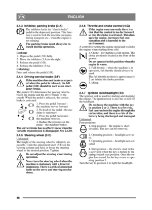 Page 4848
ENGLISHEN
2.4.3 Inhibitor, parking brake (3:A)The inhibitor locks the “clutch-brake” 
pedal in the depresse d position. This func-
tion is used to lock the machine on slopes, 
during transport, etc., when the engine is 
not running.
The parking brake must always be re-
leased during operation.
Locking:
1. Depress the pedal (3:B) fully. 
2. Move the inhibitor (3:A) to the right.
3. Release the pedal (3:B).
4. Release the inhibitor (3:A).
Unlocking:
Press and release the pedal (3:B).
2.4.4...