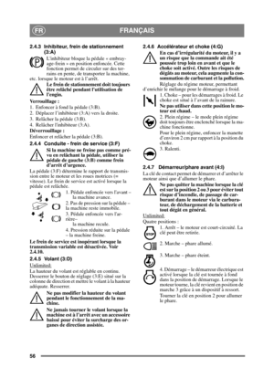Page 5656
FRANÇAISFR
2.4.3 Inhibiteur, frein de stationnement(3:A)
Linhibiteur bloque la pédale « embray-
age-frein » en position enfoncée. Cette 
fonction permet de circuler sur des ter-
rains en pente, de transporter la machine, 
etc. lorsque le moteur est à l’arrêt.
Le frein de stationnement doit toujours 
être relâché pendant lutilisation de 
lengin.
Verrouillage :
1. Enfoncer à fond la pédale (3:B). 
2. Déplacer l’inhibiteur (3:A) vers la droite.
3. Relâcher la pédale (3:B).
4. Relâcher linhibiteur (3:A)....