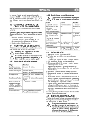 Page 5959
FRANÇAISFR
Le niveau d’huile ne doit jamais dépasser la 
marque « FULL » pour éviter la surchauffe du mo-
teur. Si le niveau dépasse la marque « FULL », il 
faut vidanger pour revenir à un niveau d’huile cor-
rect.
4.3 CONTRÔLE DU NIVEAU DE  L’HUILE DE TRANSMISSION
À la livraison, le carter est rempli d’huile SAE 
10W-30.
S’assurer que le niveau dhuile est correct avant 
chaque utilisation. Placer la machine sur un sol 
plat.
1. Placer la machine sur un sol plat.
2. Vérifier le niveau d’huile (voir...