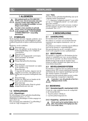 Page 6464
NEDERLANDSNL
1 ALGEMEEN
Dit symbool geeft een WAARSCHU-
WING weer. Als de instructies niet nau-
wkeurig worden opgevolgd, kan dit 
leiden tot ernstige persoonlijke verwon-
dingen en/of schade.
Voordat u deze machine in gebruik 
neemt, moet u de gebruiksaanwijzing 
en de meegeleverde VEILIGHEIDS-
VOORSCHRIFTEN zorgvuldig 
doornemen.
1.1 SYMBOLEN
Op de machine ziet u de volgende symbolen  om u 
eraan te herinneren dat voorzichtigheid en oplet-
tendheid bij gebruik en  tijdens onderhoud geboden 
is....