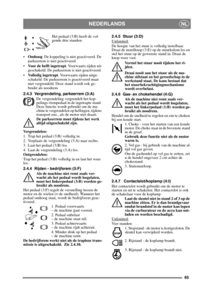 Page 6565
NEDERLANDSNL
Het pedaal (3:B) heeft de vol-
gende drie standen:
 Omhoog . De koppeling is niet geactiveerd. De 
parkeerrem is niet geactiveerd.
 Voor de helft ingetrapt . Voorwaarts rijden uit-
geschakeld. De parkeerrem is niet geactiveerd.
 Volledig ingetrapt . Voorwaarts rijden uitge-
schakeld. De parkeerrem is geactiveerd maar 
niet vergrendeld. Deze stand wordt ook ge-
bruikt als noodrem.
2.4.3 Vergrendeling, parkeerrem (3:A) De vergrendeling vergrendelt het kop-
pelings-/rempedaal in de...