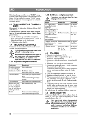Page 6868
NEDERLANDSNL
Het oliepeil mag nooit boven de “FULL”-streep 
komen. Een te hoog oliepeil kan de motor overver-
hitten. Als het oliepeil boven de “FULL”-streep 
komt, moet de olie worden afgetapt tot het juiste 
niveau is bereikt.
4.3 TRANSMISSIEOLIE CONTROL-EREN
Het carter is bij aflevering altijd gevuld met SAE 
10W-30-olie.
Controleer voor gebruik  altijd of het oliepeil 
juist is. De machine moet op een vlakke onder-
grond staan.
1. Zet de machine op een vlakke ondergrond.
2. Lees het oliepeil af op...