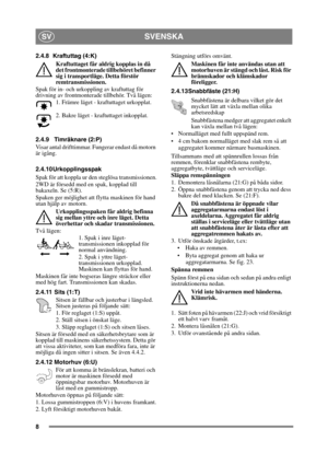 Page 88
SVENSKASV
2.4.8 Kraftuttag (4:K)Kraftuttaget får aldrig kopplas in då 
det frontmonterade tillbehöret befinner 
sig i transportläge. Detta förstör 
remtransmissionen.
Spak för in- och urkoppling av kraftuttag för 
drivning av frontmonterade tillbehör. Två lägen:
1. Främre läget - kraftuttaget urkopplat.
2. Bakre läget - kraftuttaget inkopplat. 
2.4.9 Timräknare (2:P) 
Visar antal drifttimmar. F ungerar endast då motorn 
är igång.
2.4.10 Urkopplingsspak
Spak för att koppla ur den steglösa...