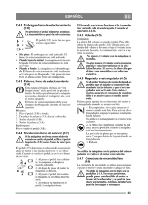 Page 8383
ESPAÑOLES
2.4.2 Embrague-freno de estacionamiento(3:B)
No presione el pedal mientras conduce. 
La transmisión se podría sobrecalentar.
El pedal (3:B) tiene las tres pos-
iciones siguientes:
 Sin pisar . El embrague no está activado. El 
freno de estacionamie nto no está activado.
 Pisado hasta la mitad . La máquina está desem-
bragada. El freno de estacionamiento no está 
activado.
 Pisado a fondo . La máquina está desembraga-
da. El freno de estacionamiento está totalmente 
activado pero no bloque...