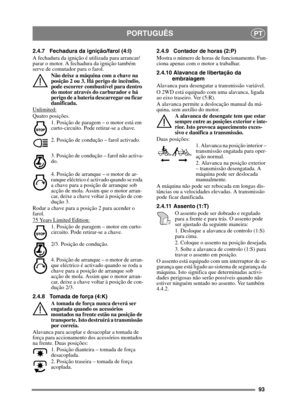 Page 9393
PORTUGUÊSPT
2.4.7 Fechadura da ignição/farol (4:I)
A fechadura da ignição é utilizada para arrancar/
parar o motor. A fechadura da ignição também 
serve de comutador para o farol. 
Não deixe a máquina com a chave na 
posição 2 ou 3. Há perigo de incêndio, 
pode escorrer combustível para dentro 
do motor através do carburador e há 
perigo de a bateria descarregar ou ficar 
danificada.
Unlimited:
Quatro posições. 1. Posição de paragem – o motor está em 
curto-circuito. Pode retirar-se a chave.
2....