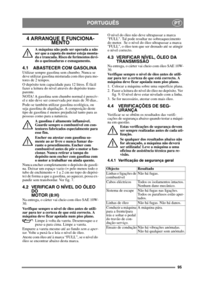 Page 9595
PORTUGUÊSPT
4 ARRANQUE E FUNCIONA-
MENTO
A máquina não pode ser operada a não 
ser que a capota do motor esteja monta-
da e trancada. Risco de ferimentos devi-
do a queimaduras e esmagamento.
4.1 ABASTECER COM GASOLINA
Utilizar sempre gasolina sem chumbo. Nunca se 
deve utilizar gasolina misturada com óleo para mo-
tores de 2 tempos.
O depósito tem capacidade para 12 litros. É fácil 
fazer a leitura do nível através do depósito trans-
parente.
NOTA! A gasolina sem chumbo normal é perecív-
el e não...