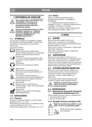 Page 100100
POLSKIPL
1 INFORMACJE OGÓLNE
Ten symbol oznacza OSTRZEŻENIE. 
Niedok ładne stosowanie si ę do 
instrukcji mo że prowadzi ć do 
powa żnych obra że ń  cia ła i/lub 
uszkodzenia mienia.
Przed uruchomieniem maszyny nale ży 
dok ładnie zapozna ć si ę z niniejsz ą 
instrukcj ą obsługi oraz za łączon ą 
broszur ą „INSTRUKCJA 
BEZPIECZE ŃSTWA”.
1.1 SYMBOLE
Na maszynie znajduj ą si ę nast ępuj ące symbole. 
Ich zadaniem jest przypominanie o zachowaniu 
ostroż ności i uwagi podczas jej u żywania i...