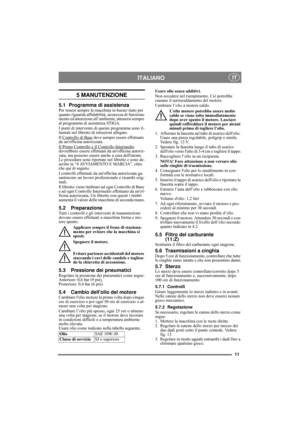 Page 1111
ITALIANO IT
5 MANUTENZIONE
5.1 Programma di assistenzaPer tenere sempre la macchina in buono stato per 
quanto riguarda affidabilità, sicurezza di funziona-
mento ed attenzione all’ambiente, attenersi sempre 
al programma di assistenza STIGA.
I punti di intervento di questo programma sono il-
lustrati nel libretto di istruzioni allegato.
Il Controllo di Base
 deve sempre essere effettuato 
da unofficina autorizzata.
Il Primo Controllo e il Controllo Intermedio
 
dovrebbero essere effettuati da...