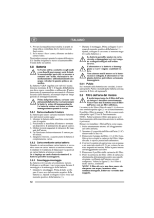 Page 1212
ITALIANO IT
4. Provare la macchina muovendola in avanti in 
linea retta e controllare che lo sterzo non sia 
fuori centro.
5. Se lo sterzo è fuori centro, allentare un dado e 
serrare laltro.
Non tendere eccessivamente le catene dello sterzo. 
Ciò farebbe irrigidire lo sterzo ed aumenterebbe 
l’usura delle sue catene.
5.8 Batteria
Se lacido entra a contatto con gli occhi 
o con la pelle può causare serie lesioni. 
Se una qualsiasi parte del corpo entra a 
contatto con lacido, risciacquarla im-...