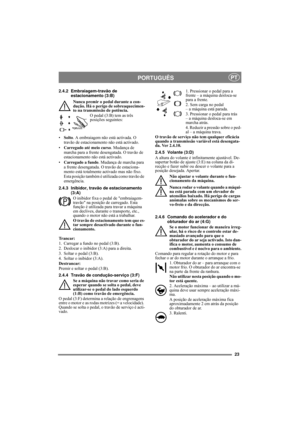 Page 2323
PORTUGUÊSPT
2.4.2 Embraiagem-travão de 
estacionamento (3:B)
Nunca premir o pedal durante a con-
dução. Há o perigo de sobreaquecimen-
to na transmissão de potência.
O pedal (3:B) tem as três 
posições seguintes:
•Solto. A embraiagem não está activada. O 
travão de estacionamento não está activado.
•Carregado até meio curso. Mudança de 
marcha para a frente desengatada. O travão de 
estacionamento não está activado.
•Carregado a fundo. Mudança de marcha para 
a frente desengatada. O travão de...