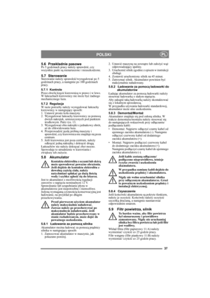 Page 3737
POLSKIPL
5.6 Przekładnie pasowePo 5 godzinach pracy należy sprawdzić, czy 
wszystkie paski są nienaruszone i nieuszkodzone.
5.7 SterowanieSterowanie należy sprawdzić/wyregulować po 5 
godzinach pracy, a następnie po 100 godzinach 
pracy. 
5.7.1 Kontrole
Przez chwilę kręcić kierownicą w prawo i w lewo. 
W łańcuchach kierownicy nie może być żadnego 
mechanicznego luzu.
5.7.2 Regulacja
W razie potrzeby należy wyregulować łańcuchy 
kierownicy w następujący sposób: 
1. Ustawić prosto koła maszyny.
2....