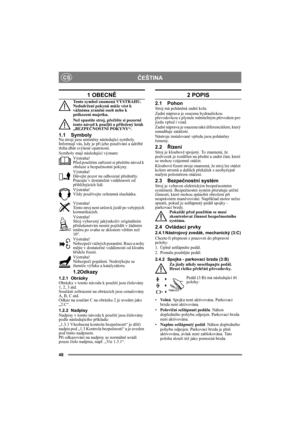 Page 4848
ČEŠTINACS
1 OBECNĚ
Tento symbol znamená VÝSTRAHU. 
Nedodržení pokynů může vést k 
vážnému zranění osob nebo k 
poškození majetku.
Než spustíte stroj, přečtěte si pozorně 
tento návod k použití a přiložený leták 
„BEZPEČNOSTNÍ POKYNY“.
1.1 SymbolyNa stroji jsou umístěny následující symboly. 
Informují vás, kdy je při jeho používání a údržbě 
třeba dbát zvýšené opatrnosti.
Symboly mají následující význam:
Výstraha!
Před použitím zařízení si přečtěte návod k 
obsluze a bezpečnostní pokyny.
Výstraha!...