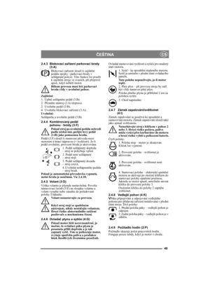 Page 4949
ČEŠTINACS
2.4.3 Blokovací zařízení parkovací brzdy 
(3:A)
Blokovací zařízení slouží k zajištění 
pedálu spojky - parkovací brzdy v 
sešlápnuté poloze. Této funkce lze použít 
k zajištění stroje ve svazích, při přepravě 
apod., když neběží motor.
Během provozu musí být parkovací 
brzda vždy v uvolněné poloze.
Zajištění:
1. Úplně sešlápněte pedál (3:B). 
2. Přesuňte nástroj (3:A) doprava.
3. Uvolněte pedál (3:B).
4. Uvolněte blokovací zařízení (3:A).
Uvolnění:
Sešlápněte a uvolněte pedál (3:B).
2.4.4...