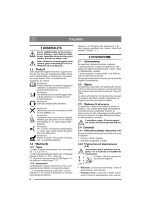 Page 66
ITALIANO IT
1 GENERALITÀ
Questo simbolo indica unAvvertenza. 
In caso di inosservanza delle istruzioni 
fornite, è possibile che ne derivino gravi 
lesioni a persone e/o danni a cose.
Prima di mettere in moto leggere atten-
tamente queste istruzioni per l’uso e le 
“NORME DI SICUREZZA”.
1.1 SimboliSulla macchina vengono utilizzati i seguenti sim-
boli. La loro funzione è quella di ricordare all’op-
eratore di utilizzarla con l’attenzione e la cautela 
necessarie durante luso e la manutenzione....