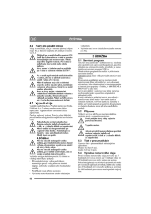 Page 5252
ČEŠTINACS
4.6 Rady pro použití strojeVždy zkontrolujte, zda je v motoru správný objem 
oleje. To je důležité zejména při jízdě po svazích. 
Viz 4.2. 
Při jízdě po svazích buďte opatrní. Při 
jízdě do svahu nebo ze svahu se prudce 
nerozjíždějte ani nezastavujte. Nikdy 
nejezděte napříč svahem. Po svahu se 
pohybujte shora dolů nebo zdola 
nahoru. 
Stroj nesmí v žádném směru pojíždět 
po svahu se sklonem větším než 10 °.
Na svazích a při ostrých otočkách snižte 
rychlost, abyste si udrželi kontrolu a...