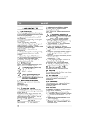 Page 6060
MAGYARHU
5 KARBANTARTÁS
5.1 SzervizprogramAhhoz, hogy a gép megbízhatóan, biztonságosan 
és környezetbarát módon üzemeljen, be kell tartani 
a STIGA szervizprogramját.
A program tartalmát megismerheti a mellékelt 
szerviznaplóból.
Az alapvető szervizelést
 mindig szakműhelyben 
kell elvégezni.
Az első és az időszakos szervizelést
 
szakszervizben kell elvégezni, vagy elvégezheti 
maga a felhasználó is. Ennek a tartalma 
megtalálható a szerviznaplóban, a feladatok leírása 
megtalálható a 4 BEINDÍTÁS ÉS...