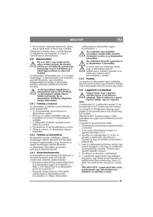Page 6161
MAGYARHU
5. Ha a kormány valamelyik irányba húz, lazítsa 
meg az egyik anyát, és húzza meg a másikat.
Túlságosan ne feszítse meg a vezérmű-láncokat. 
Ez megnehezíti a kormányzást, és megnő a 
vezérmű-láncok elhasználódása.
5.8 Akkumulátor
Ha a sav bőrre vagy szembe kerül, 
súlyos sérülést okozhat. Ha bármely 
testrész savval érintkezik, azonnal nagy 
mennyiségű vízzel le kell öblíteni és a 
lehető leggyorsabban orvoshoz kell 
fordulni.
Az akkumulátor szelepszabályozós, 12 V névleges 
feszültséggel. A...