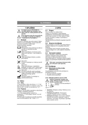 Page 6363
SLOVENSKOSL
1 SPLOŠNO
Ta simbol pomeni OPOZORILO. 
Navodila upoštevajte dosledno, sicer 
lahko pride do resnih poškodb oseb ali 
opreme.
Pred zagonom stroja obvezno preberite 
ta navodila za uporabo in priložena 
VARNOSTNA NAVODILA.
1.1 SimboliNa stroju so naslednji opozorilni simboli. Njihov 
namen je, da vas opozarjajo, na kaj morate biti 
pozorni pri uporabi in vzdrževanju.
Simboli pomenijo naslednje:
Opozorilo!
Pred uporabo stroja preberite navodila za 
uporabo in varnostna navodila.
Opozorilo!...