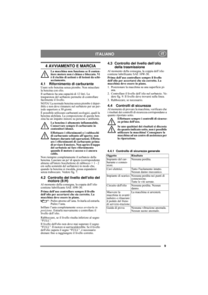 Page 99
ITALIANO IT
4 AVVIAMENTO E MARCIA
La macchina non funziona se il conten-
itore motore non è chiuso e bloccato. Vi 
è il rischio di ustioni e di lesioni da schi-
acciamento.
4.1 Rifornimento di carburanteUsare solo benzina senza piombo. Non miscelare 
la benzina con olio.
Il serbatoio ha una capacità di 12 litri. La 
trasparenza del serbatoio permette di controllare 
facilmente il livello.
NOTA! La normale benzina senza piombo è deper-
ibile e non deve rimanere nel serbatoio per un per-
iodo superiore a...