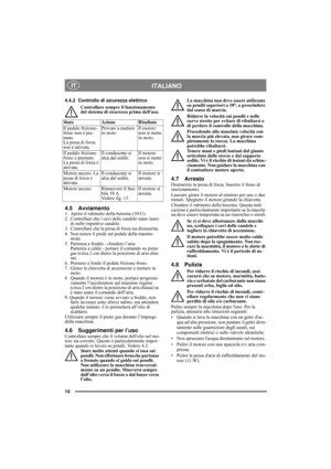 Page 1010
ITALIANO IT
4.4.2 Controllo di sicurezza elettrico
Controllare sempre il funzionamento 
del sistema di sicurezza prima delluso.
4.5 Avviamento1.  Aprire il rubinetto della benzina (10:U).
2.  Controllare che i cavi delle candele siano inser-
iti nelle rispettive candele.
3.  Controllare che la presa di forza sia disinserita. 
4.  Non tenere il piede sul pedale della trasmis-
sione. 
5.  Partenza a freddo - chiudere l’aria. 
Partenza a caldo - portare il comando su pieno 
gas (circa 2 cm dietro la...