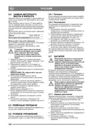 Page 104104
РУССКИЙRU
5.4ЗАМЕНА  МОТОРНОГО  
МАСЛА  И  ФИЛЬТРА
Замените  масло после  первых  5 часов  работы  и 
затем  после  каждых  50 часов  работы  или один  
раз  в сезон . 
Чаще  меняйте  масло (после  25 часов  работы 
или по крайней мере  один раз в сезон ), если  
двигатель  работает  при  повышенных  нагрузках 
или при высоких  температурах окружающей 
среды .
Используйте  масло , в  соответствии  с таблицей , 
представленной  ниже.
Испо

льзуйте  масло без присадок .
Не  заливайте  слишком  много...