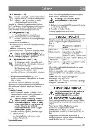 Page 109109
ČEŠTINACS
2.4.9 Sedadlo (3:H)Sedadlo lze skláp ět a nastavovat ve sm ěru 
dopř edu-vzad. Ke sklopení sedadla slouží 
západka (3:K). K nastavení ve sm ěru 
vpř ed-vzad slouží matice (3:J).
Sedadlo je vybaveno bezpe čnostním spína čem, 
který je p řipojen k bezpe čnostnímu systému stroje. 
Znamená to, že pokud v sedadle nikdo nesedí, 
nelze provád ět ur čité nebezpe čné  činnosti.
2.4.10 Kryt motoru (4:L) Pro přístup k palivovému kohoutu, 
akumulátoru a motoru otev řete kryt 
motoru. Kryt motoru je...