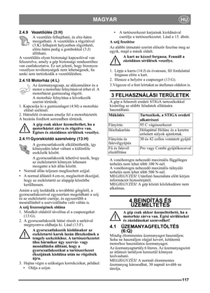 Page 117117
MAGYARHU
2.4.9 Vezetőülés (3:H)
A vezetülés felhajtható, és elre-hátra 
mozgatható. A vezet őülés a rögzítővel 
(3:K) felhajtott helyzetben rögzíthet ő, 
el őre-hátra pedig a gombokkal (3:J) 
állítható.
A vezet őülés olyan biztonsági kapcsolóval van 
felszerelve, amely a gép biztonsági rendszeréhez 
van csatlakoztatva. Ez azt jelenti, hogy bizonyos 
veszélyes tevékenységek nem lehetségesek, ha 
senki sem tartózkodik a vezet őülésben.
2.4.10 Motorház (4:L) Az üzemanyagcsap, az akkumulátor és a 
motor...