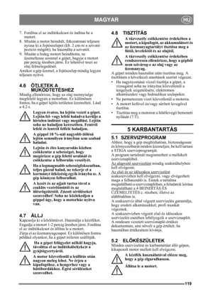 Page 119119
MAGYARHU
7. Fordítsa el az indítókulcsot és indítsa be a motort.
8. Miután a motor beindult, fokozatosan teljesen  nyissa ki a fojtószelepe t (kb. 2 cm-re a szivató 
pozíció mögött), ha használta a szivatót. 
9. Miután a hideg motort beindította, ne  üzemeltesse azonnal a gépe t, hagyja a motort 
pár percig üresben  járni. Ez lehetővé teszi az 
olaj felmelegedését. 
Amikor a gép üzemel, a  fojtószelep mindig legyen 
teljesen nyitva.
4.6 ÖTLETEK A  MŰKÖDTETÉSHEZ
Mindig ellen őrizze, hogy az olaj...