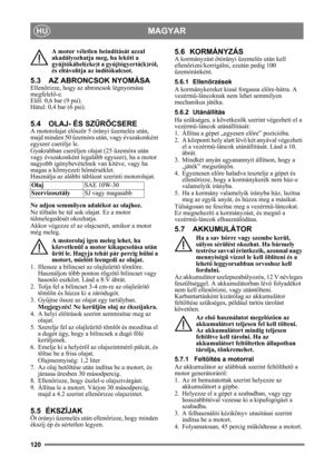 Page 120120
MAGYARHU
A motor véletlen beindítását azzal 
akadályozhatja meg, ha leköti a 
gyújtókábel(eke)t a gyújtógyertá(k)ról, 
és eltávolítja az indítókulcsot. 
5.3 AZ ABRONCSOK NYOMÁSA
Ellen őrizze, hogy az abroncsok légnyomása 
megfelel ő-e.
Elöl: 0,6 bar (9 psi).
Hátul: 0,4 bar (6 psi). 
5.4 OLAJ- ÉS SZ ŰR Ő CSERE
A motorolajat el őször 5 órányi üzemelés után, 
majd minden 50 üzemóra után, vagy évszakonként 
egyszer cserélje le. 
Gyakrabban cseréljen olajat (25 üzemóra után 
vagy évszakonként legalább...